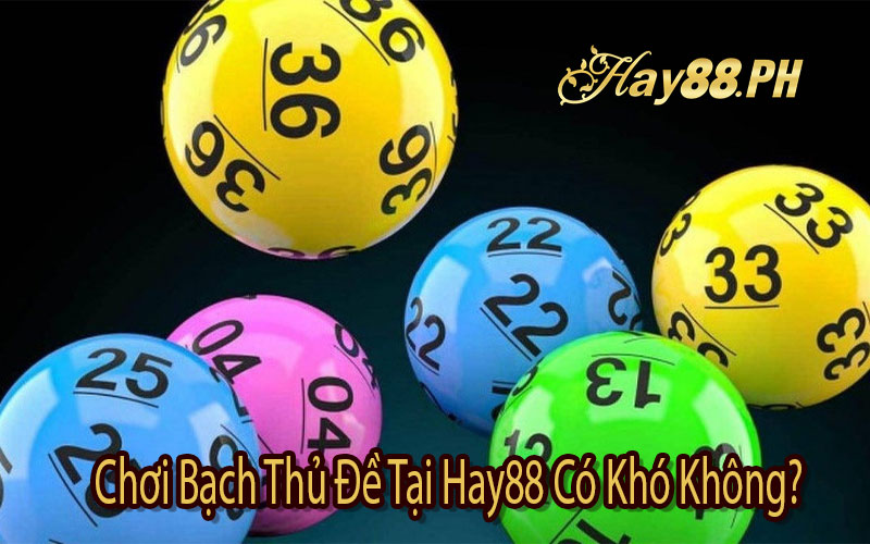 Chơi Bạch Thủ Đề Tại Hay88 Có Khó Không?